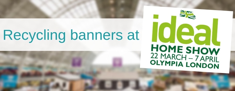 Recycling banners at the Ideal Home Show in Olympia London