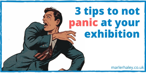 3 Tips to not Panic at Your Exhibition