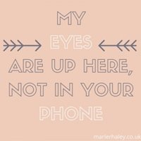 my eyes are up here not in your phone