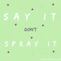 say it don't spray it